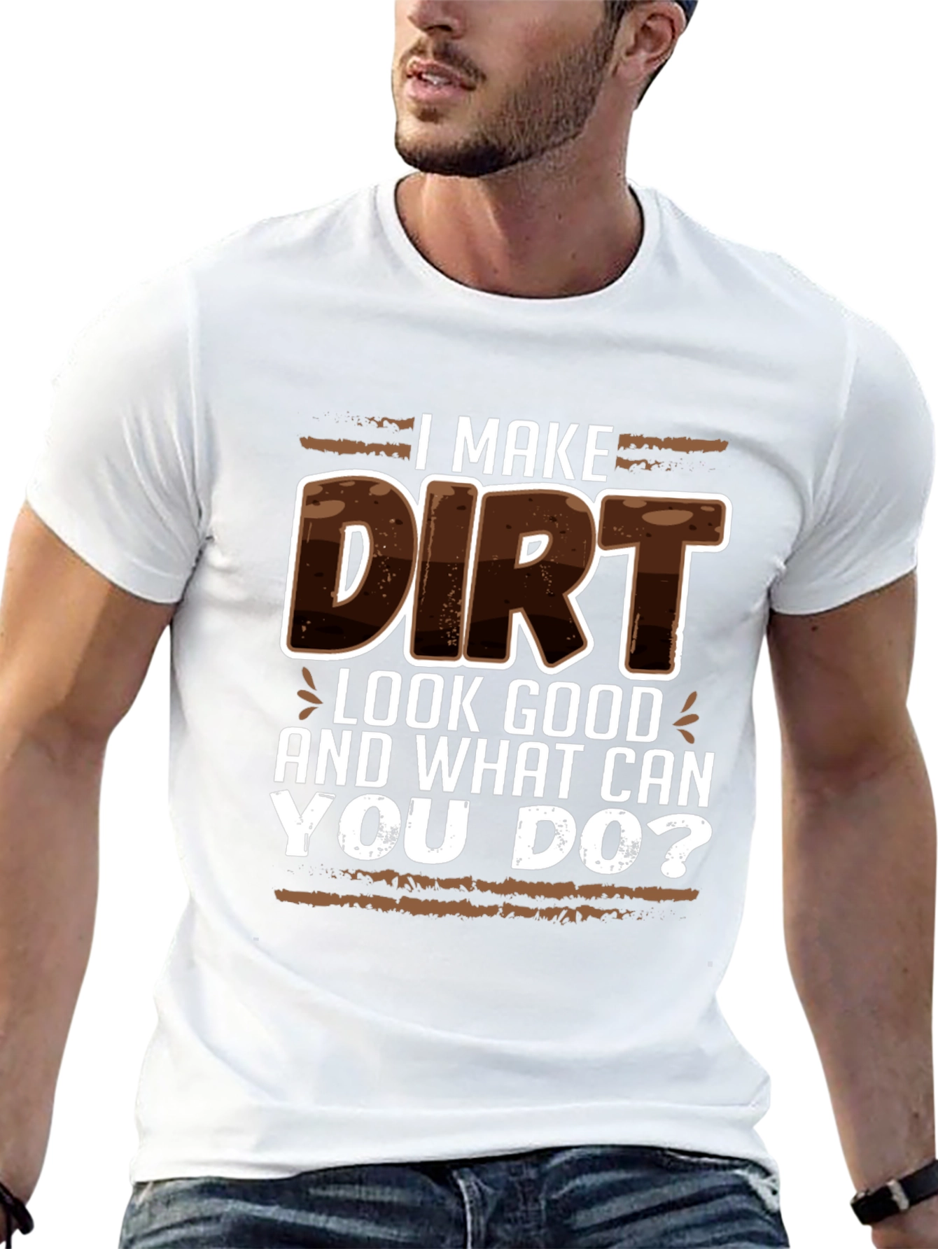 I Make Dirt Look Good T-Shirt