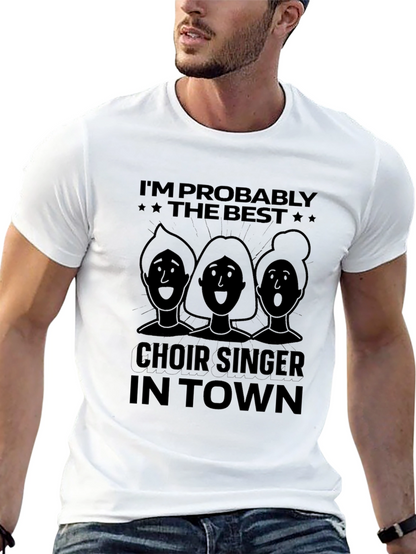 Choir Singer T-Shirt - Im Probably The Best