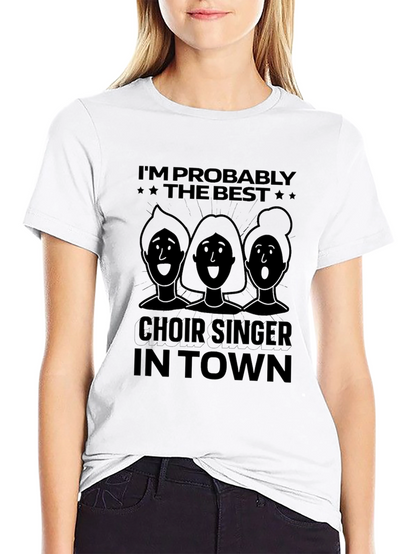 Choir Singer T-Shirt - Im Probably The Best