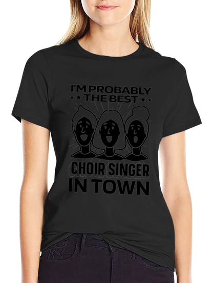 Choir Singer T-Shirt - Im Probably The Best