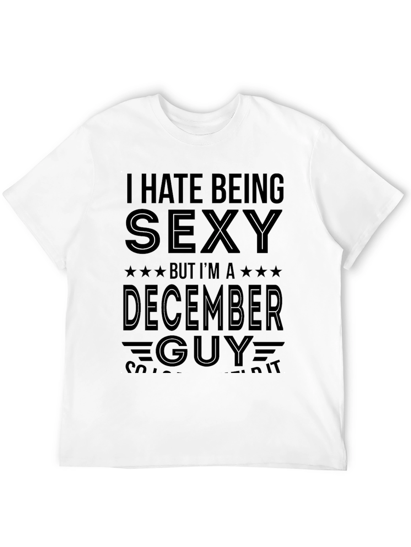 Funny December Guy T-Shirt - I Hate Being Sexy