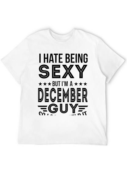 Funny December Guy T-Shirt - I Hate Being Sexy