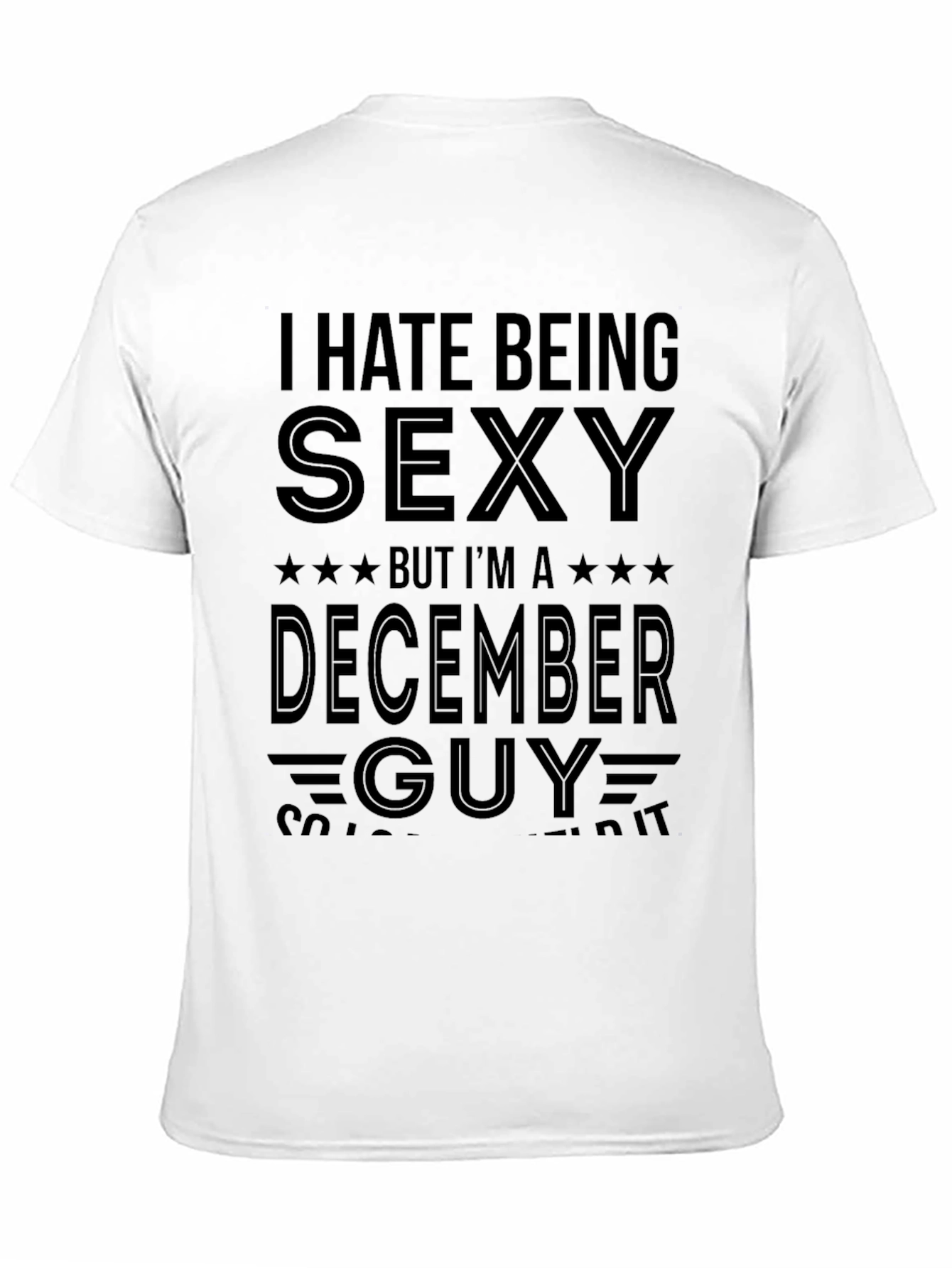 Funny December Guy T-Shirt - I Hate Being Sexy