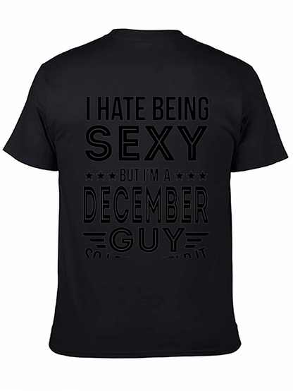 Funny December Guy T-Shirt - I Hate Being Sexy