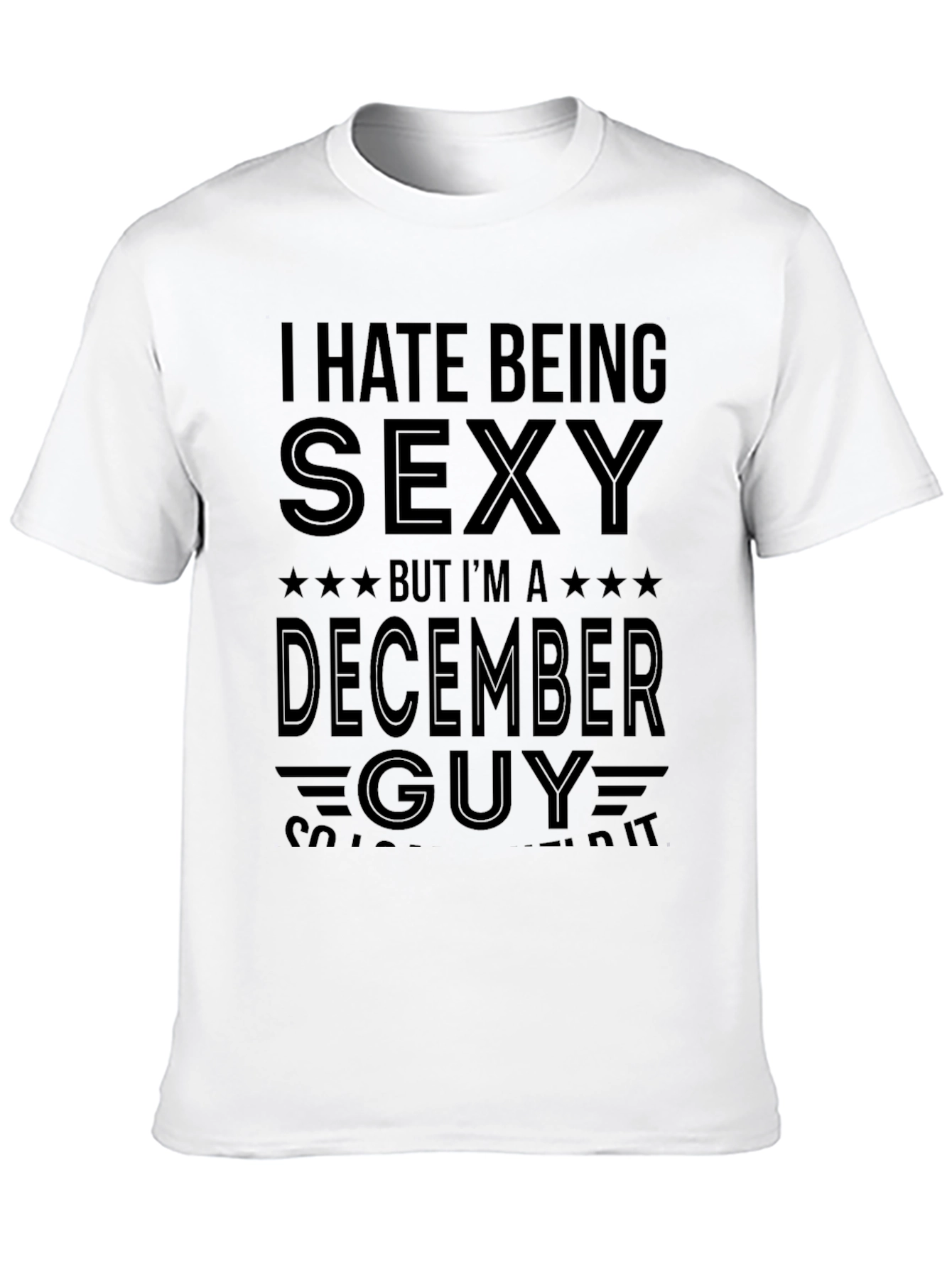 Funny December Guy T-Shirt - I Hate Being Sexy