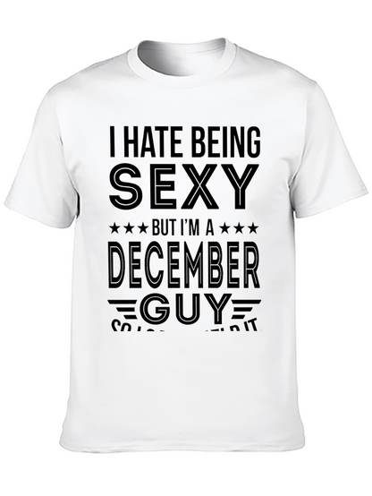 Funny December Guy T-Shirt - I Hate Being Sexy