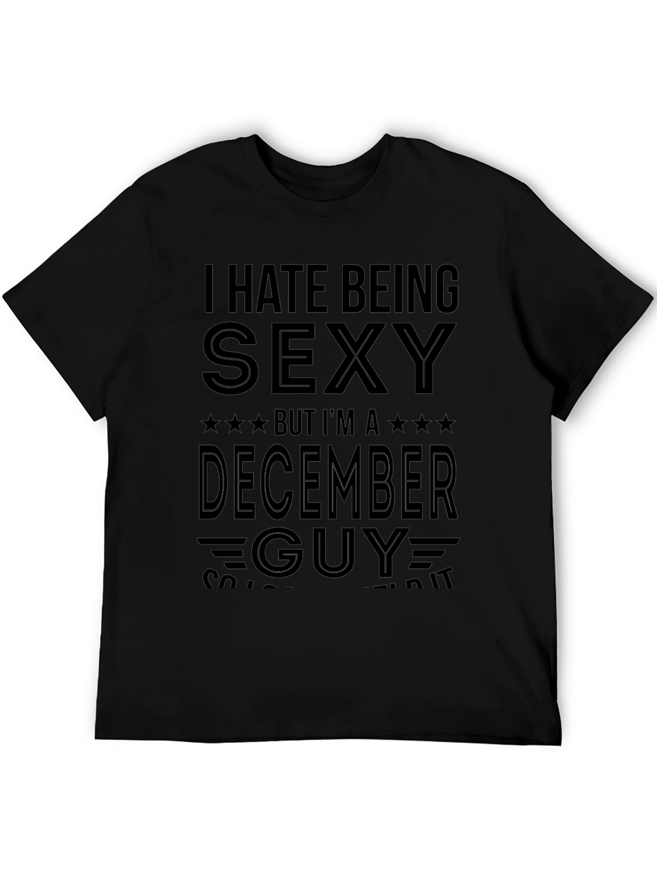 Funny December Guy T-Shirt - I Hate Being Sexy