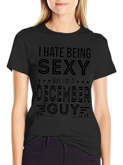 Funny December Guy T-Shirt - I Hate Being Sexy