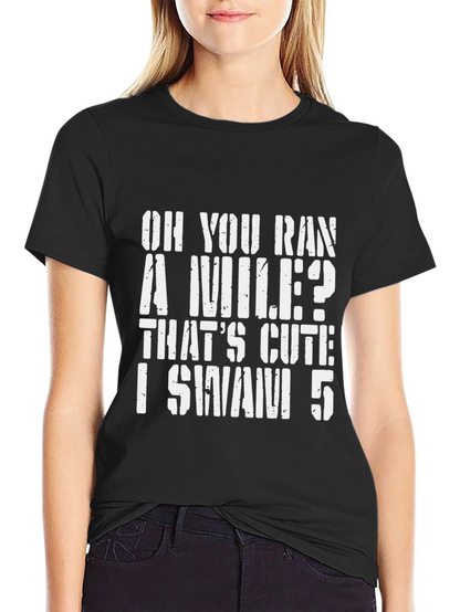 Oh You Ran A Mile? Swimmer T-Shirt