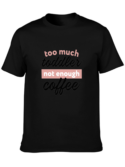Too Much Toddler Not Enough Coffee Graphic Tee
