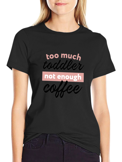 Too Much Toddler Not Enough Coffee Graphic Tee