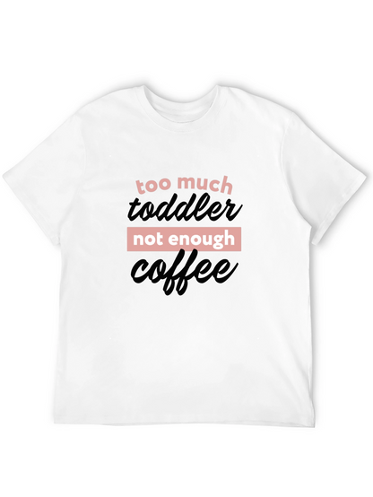 Too Much Toddler Not Enough Coffee Graphic Tee