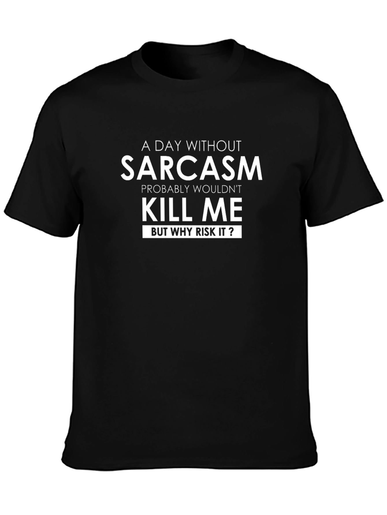 Sarcasm T-Shirt: A Day Without Sarcasm