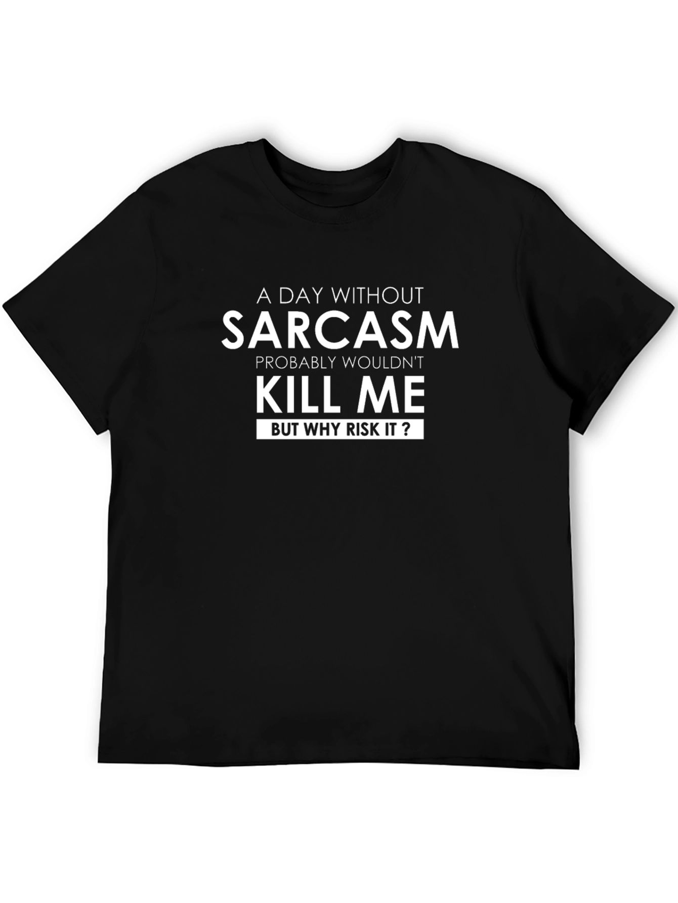 Sarcasm T-Shirt: A Day Without Sarcasm