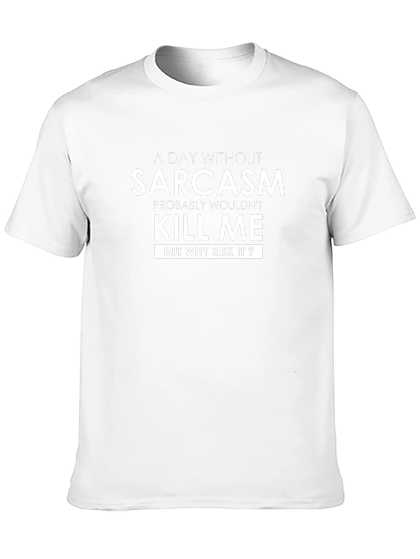 Sarcasm T-Shirt: A Day Without Sarcasm