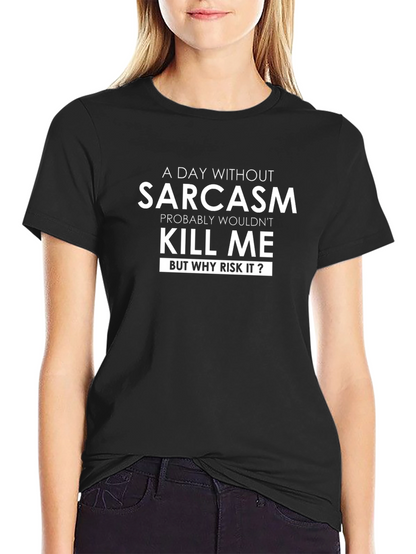 Sarcasm T-Shirt: A Day Without Sarcasm
