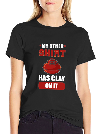 My Other Shirt Has Clay On It Pottery T-Shirt
