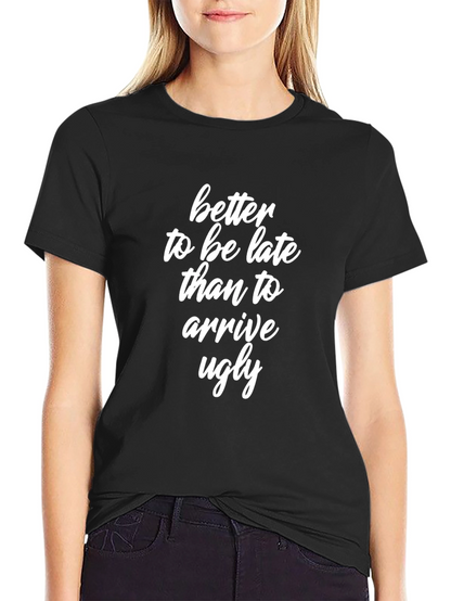 Better Late Than Ugly T-Shirt