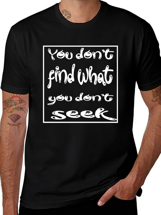Inspirational Black T-Shirt - You Dont Find What You Dont Seek