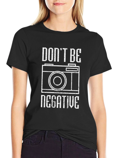 Dont Be Negative Graphic T-Shirt - Camera Tee