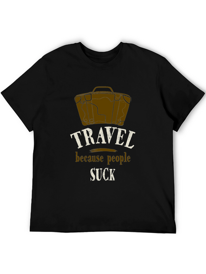 Travel Because People Suck T-Shirt