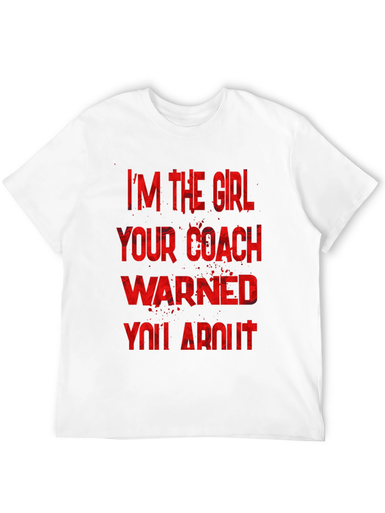 Im The Girl Your Coach Warned You About T-Shirt