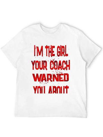 Im The Girl Your Coach Warned You About T-Shirt