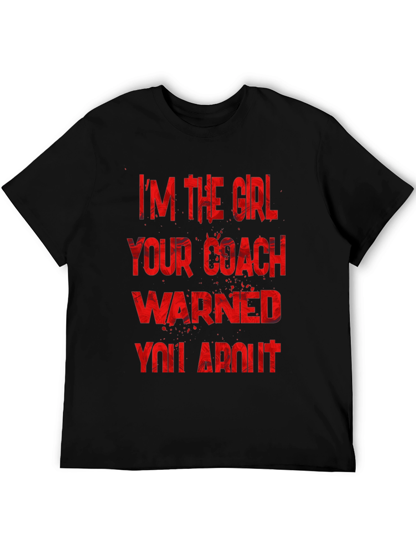 Im The Girl Your Coach Warned You About T-Shirt