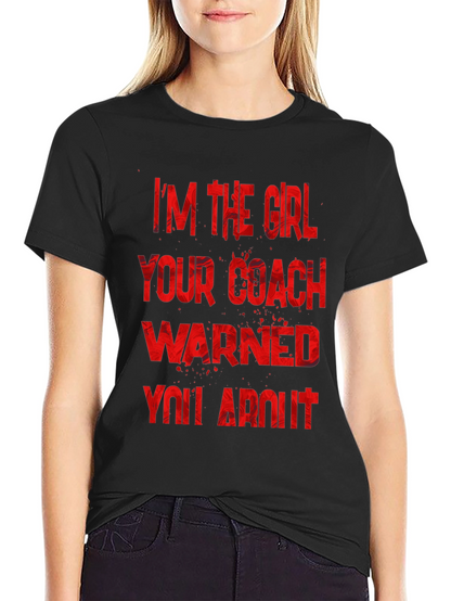 Im The Girl Your Coach Warned You About T-Shirt