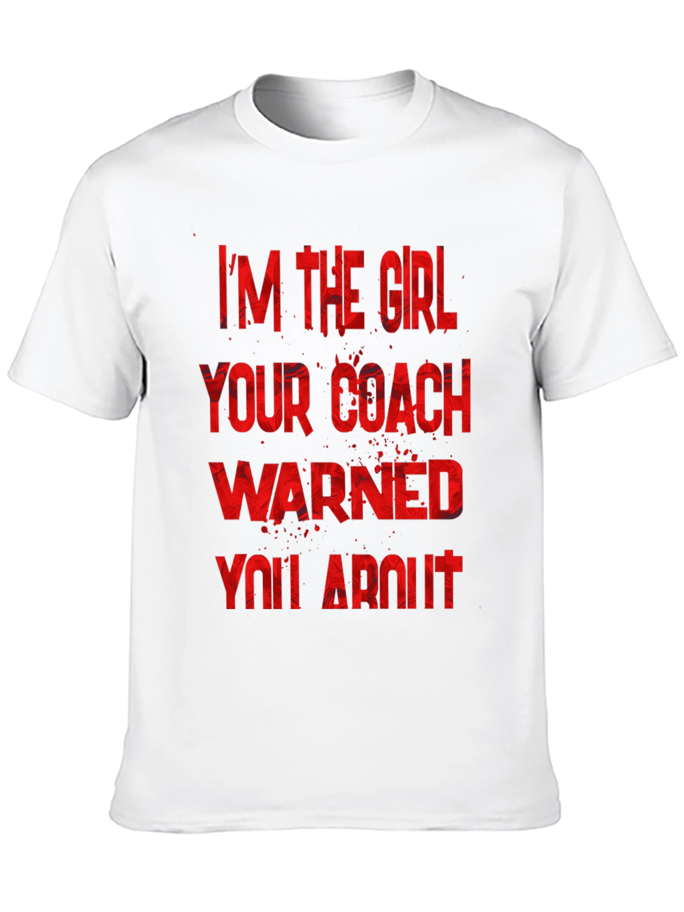 Im The Girl Your Coach Warned You About T-Shirt