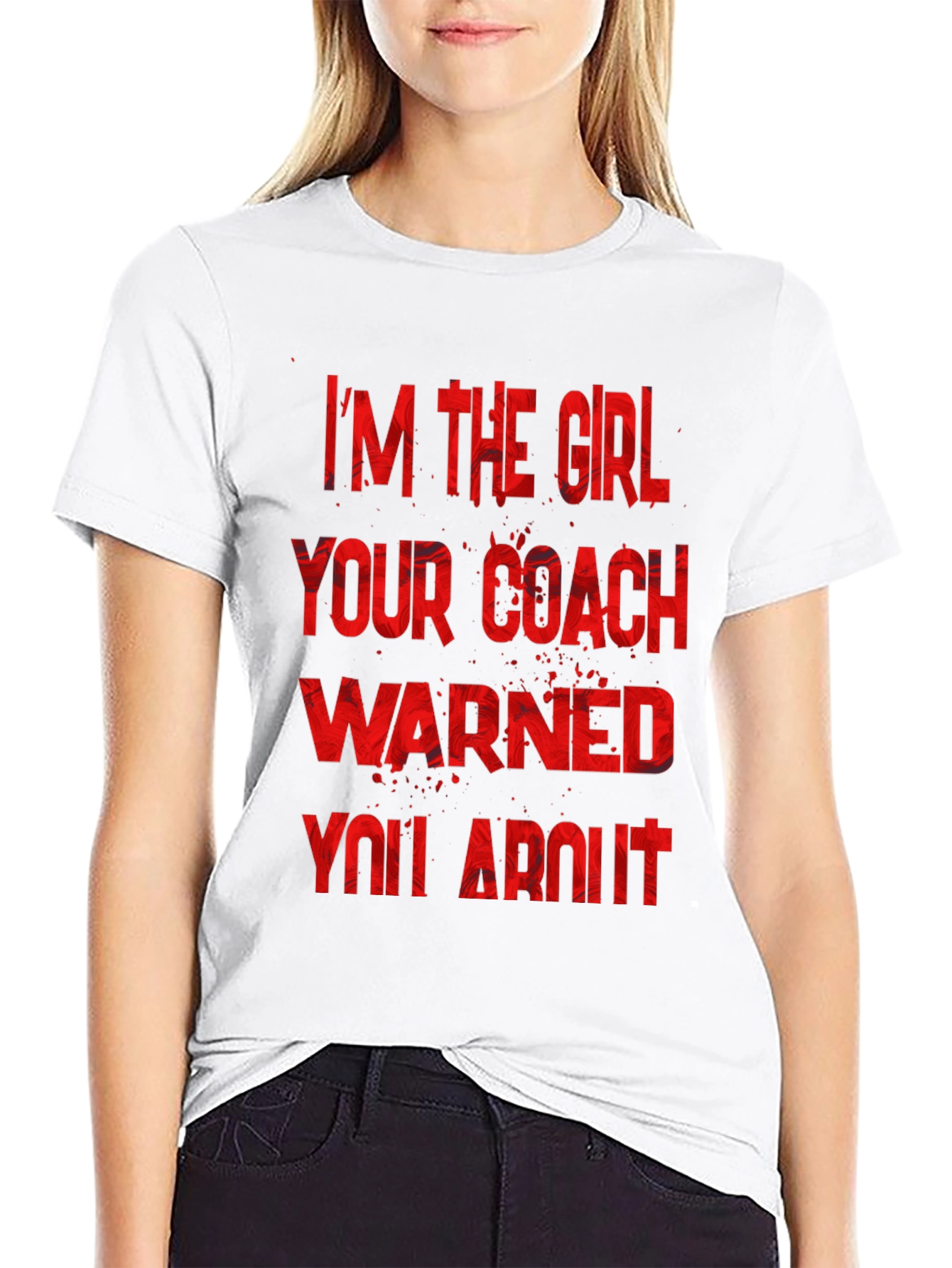 Im The Girl Your Coach Warned You About T-Shirt