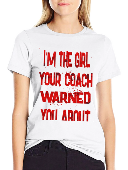 Im The Girl Your Coach Warned You About T-Shirt