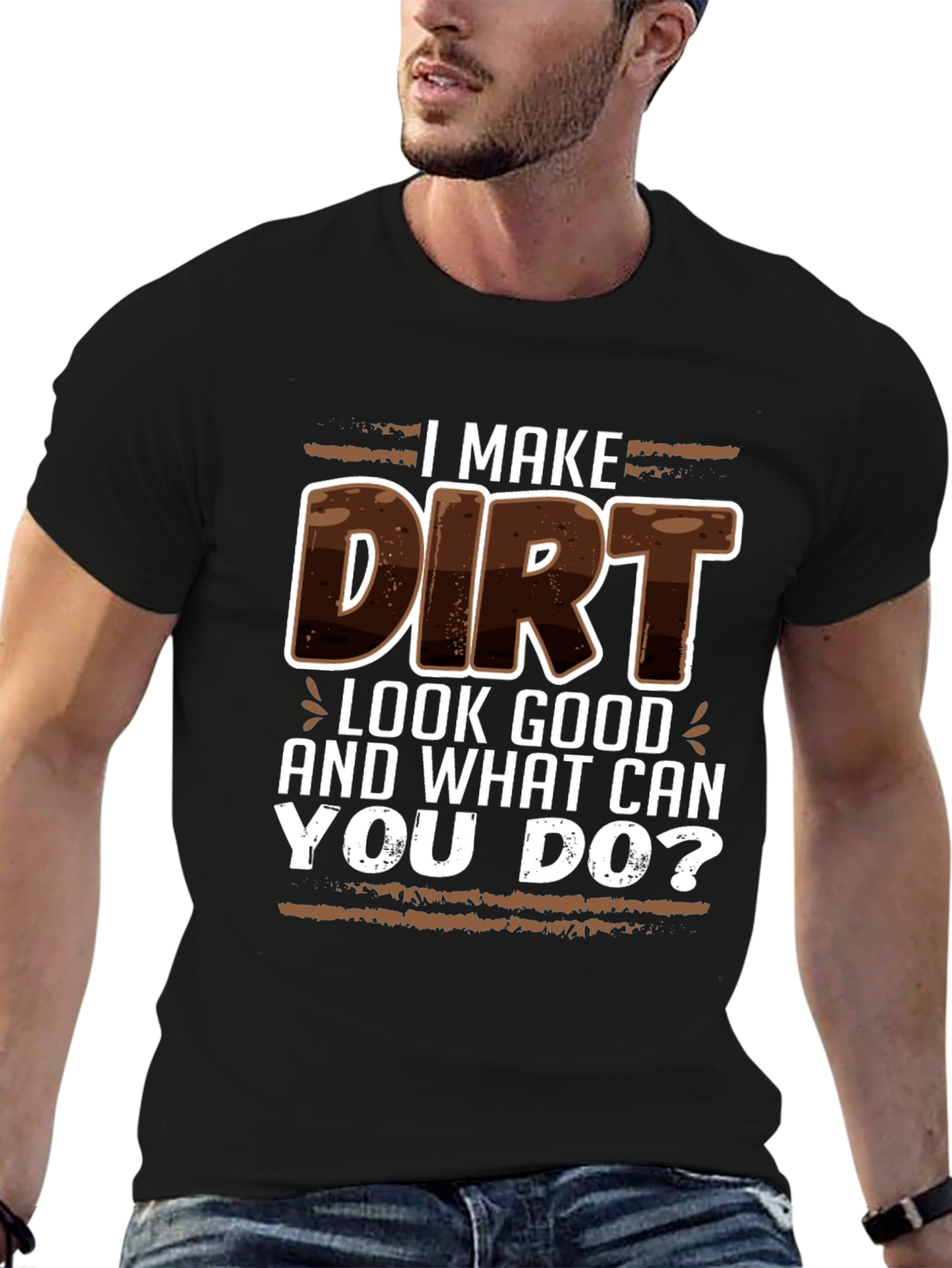I Make Dirt Look Good T-Shirt