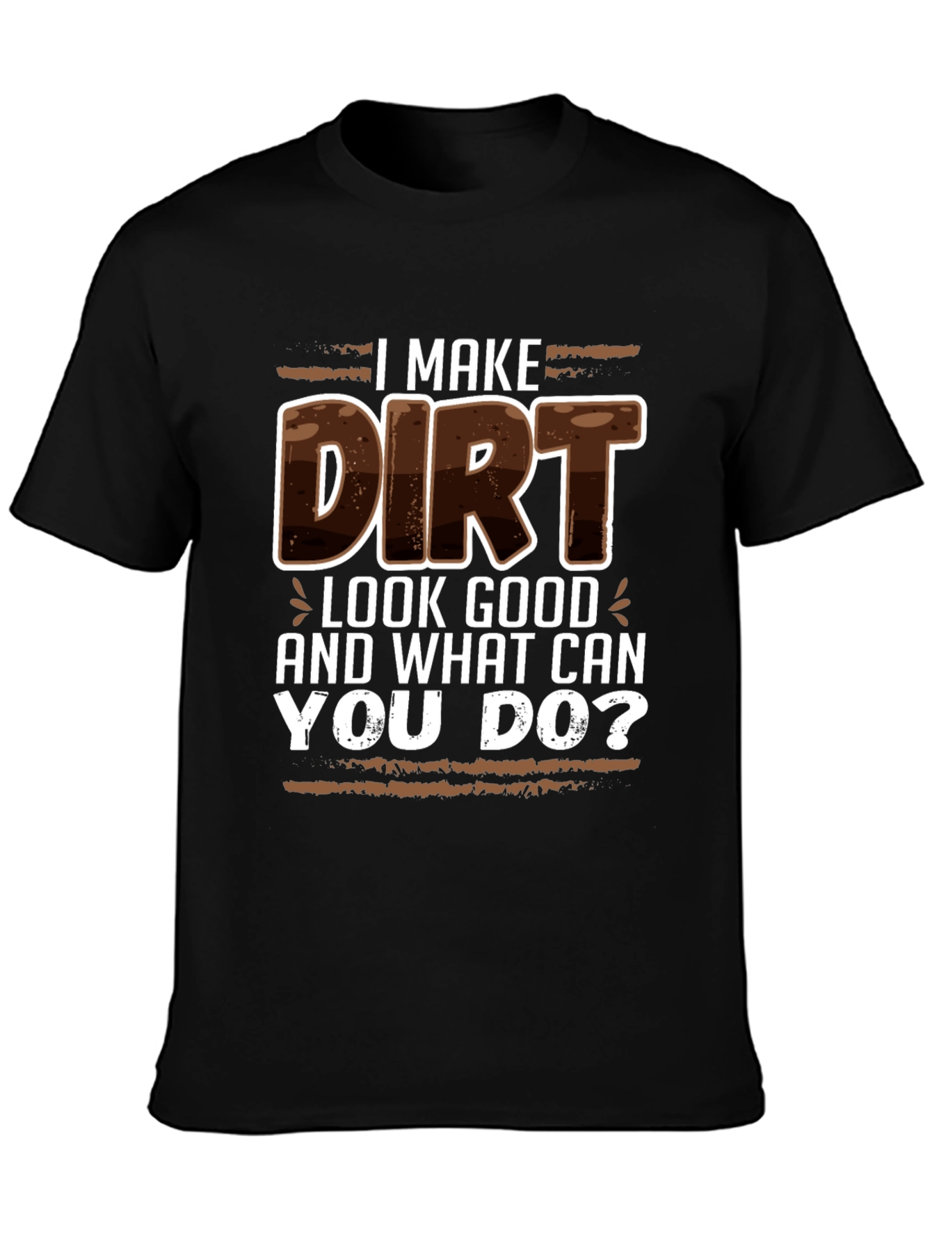 I Make Dirt Look Good T-Shirt