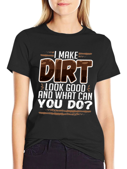 I Make Dirt Look Good T-Shirt