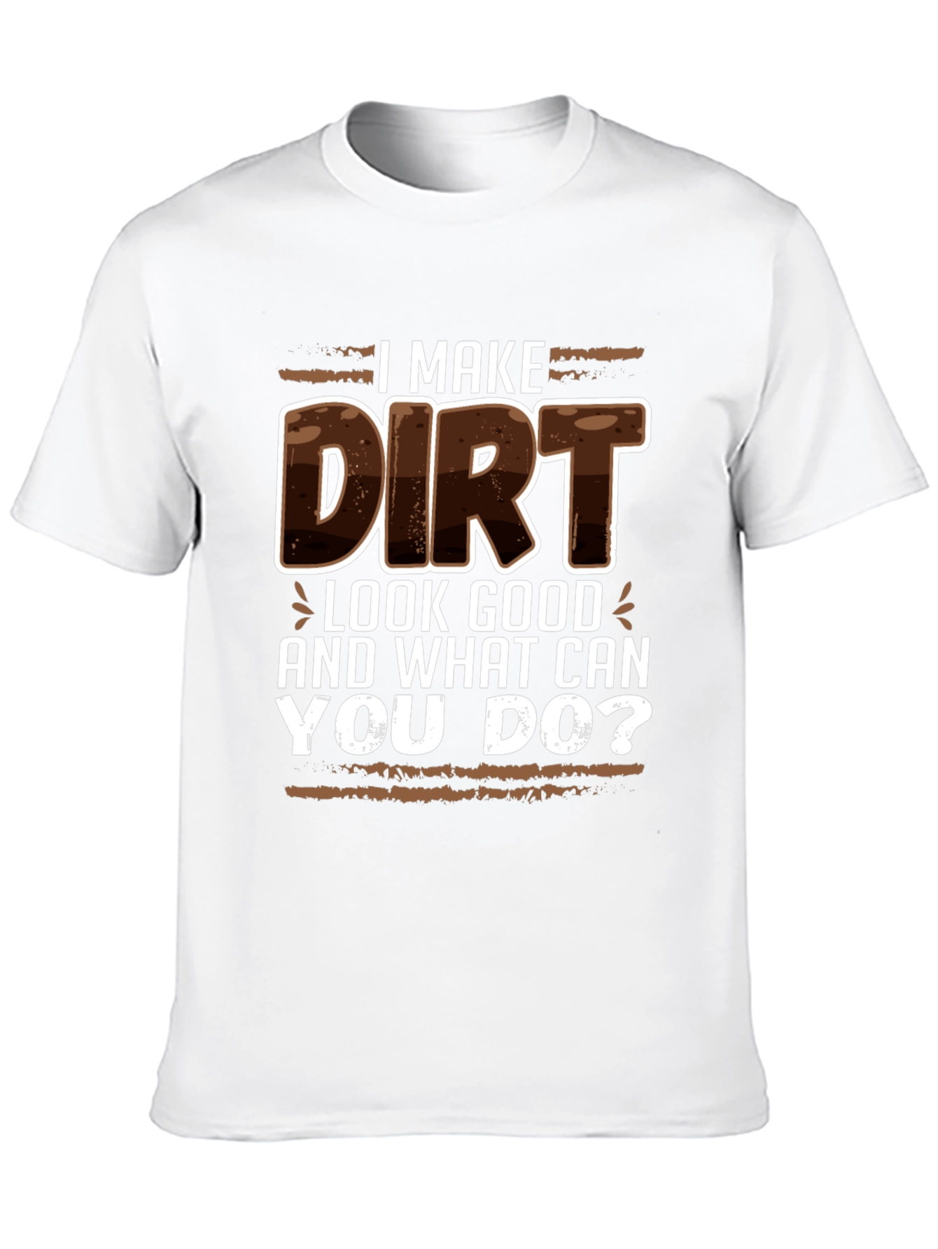 I Make Dirt Look Good T-Shirt