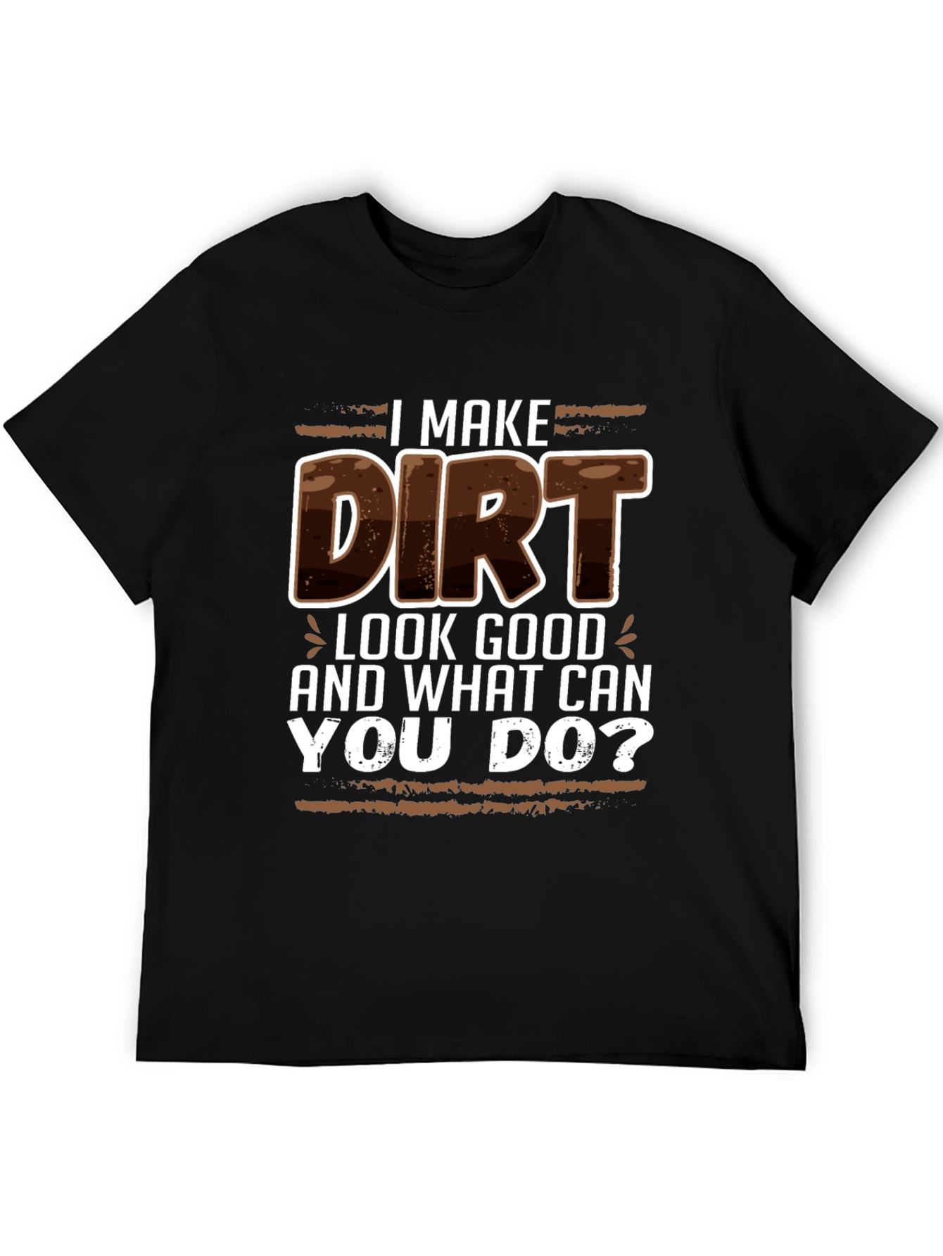 I Make Dirt Look Good T-Shirt