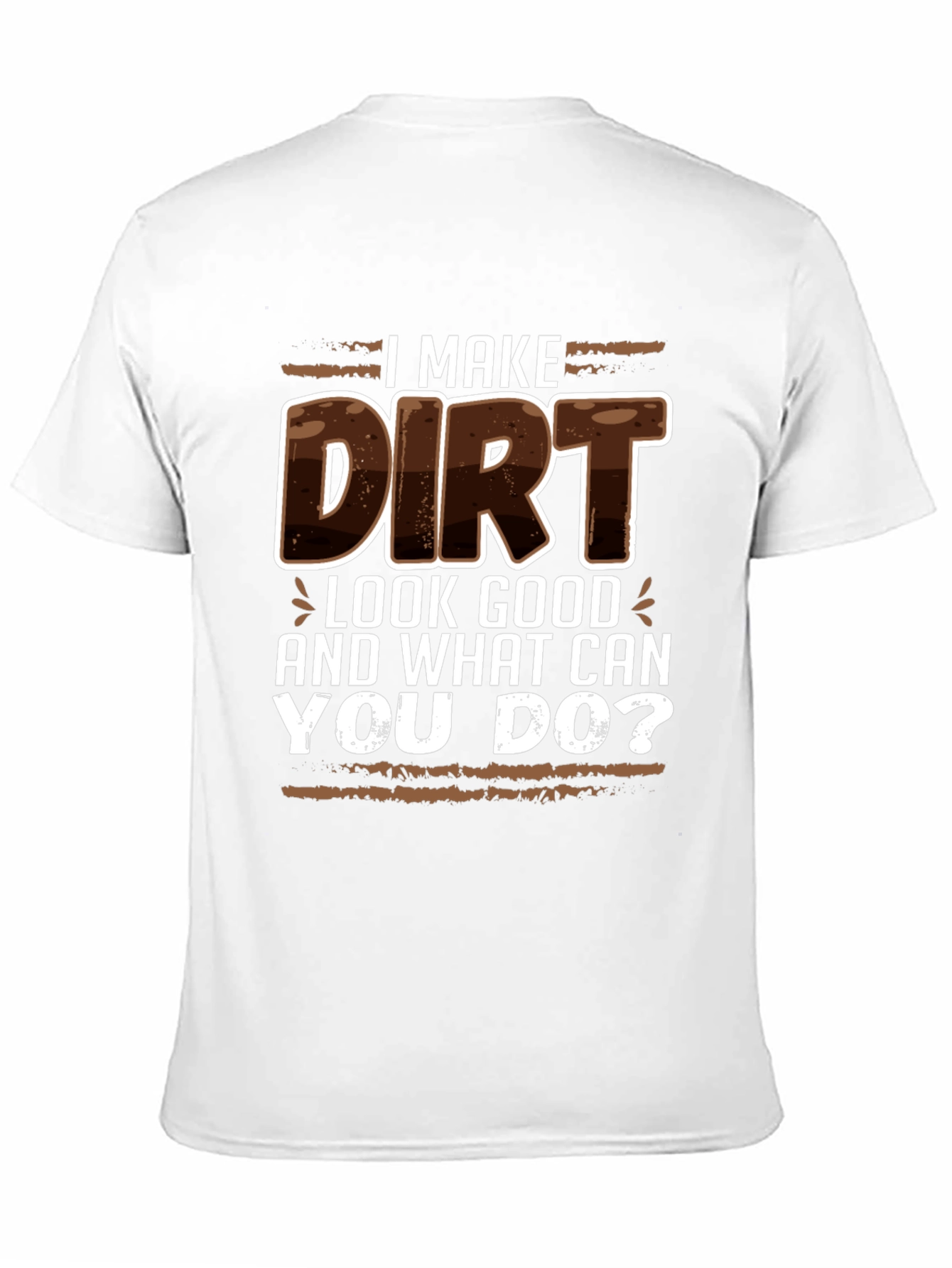 I Make Dirt Look Good T-Shirt
