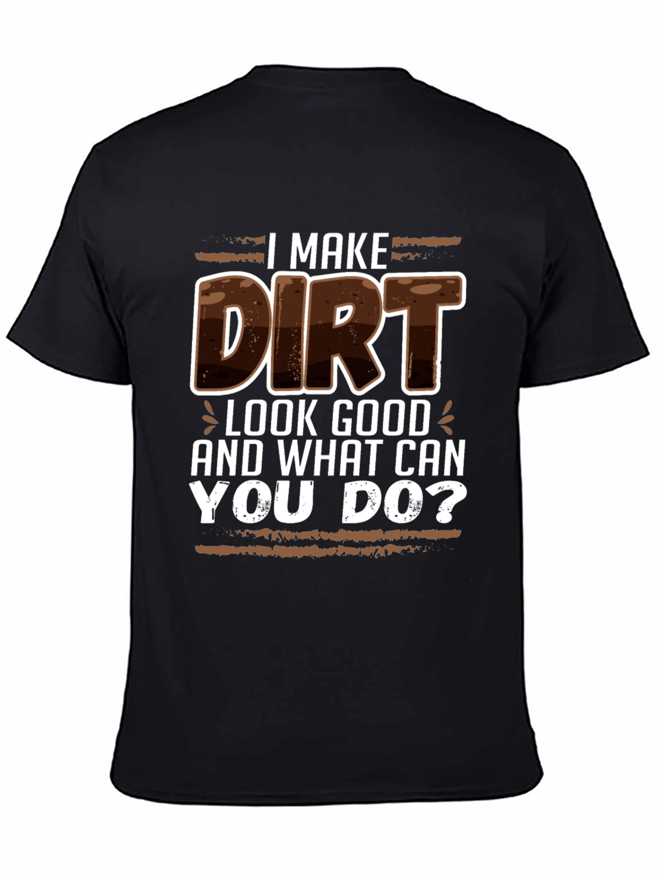I Make Dirt Look Good T-Shirt